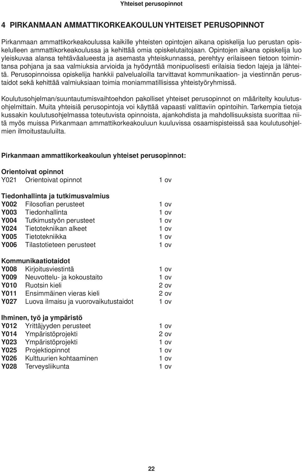 Opintojen aikana opiskelija luo yleiskuvaa alansa tehtäväalueesta ja asemasta yhteiskunnassa, perehtyy erilaiseen tietoon toimintansa pohjana ja saa valmiuksia arvioida ja hyödyntää monipuolisesti