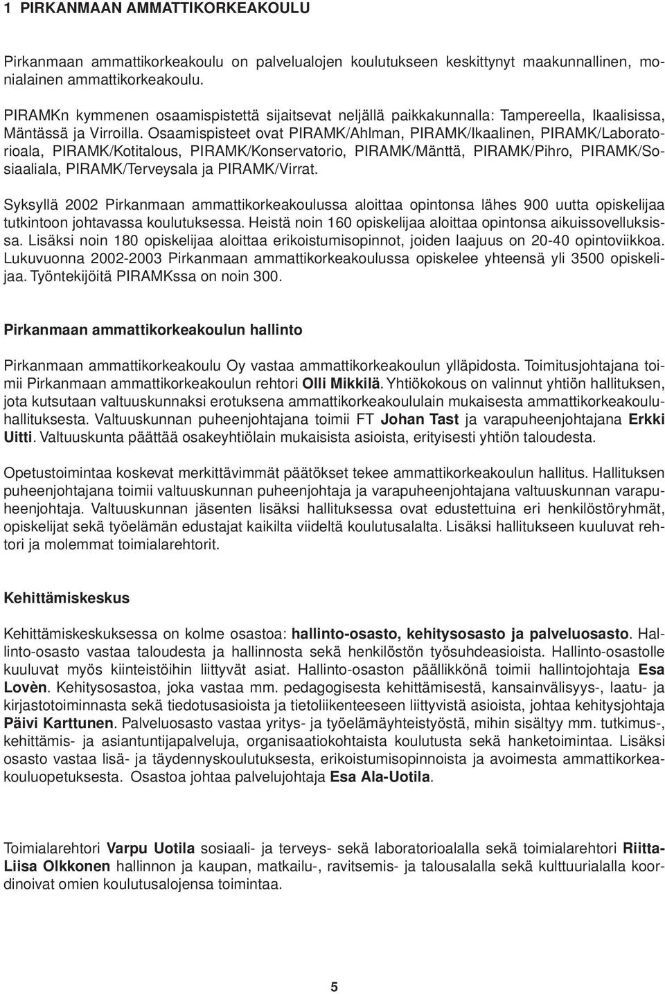 Osaamispisteet ovat Ahlman, Ikaalinen, Laboratorioala, Kotitalous, Konservatorio, Mänttä, Pihro, Sosiaaliala, Terveysala ja Virrat.