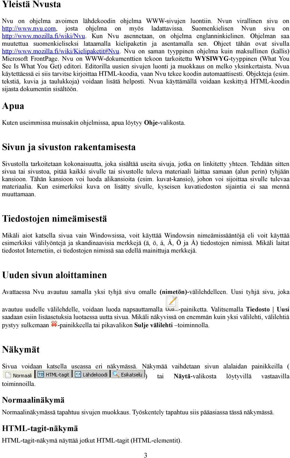 Nvu on saman tyyppinen ohjelma kuin maksullinen (kallis) Microsoft FrontPage. Nvu on WWW-dokumenttien tekoon tarkoitettu WYSIWYG-tyyppinen (What You See Is What You Get) editori.