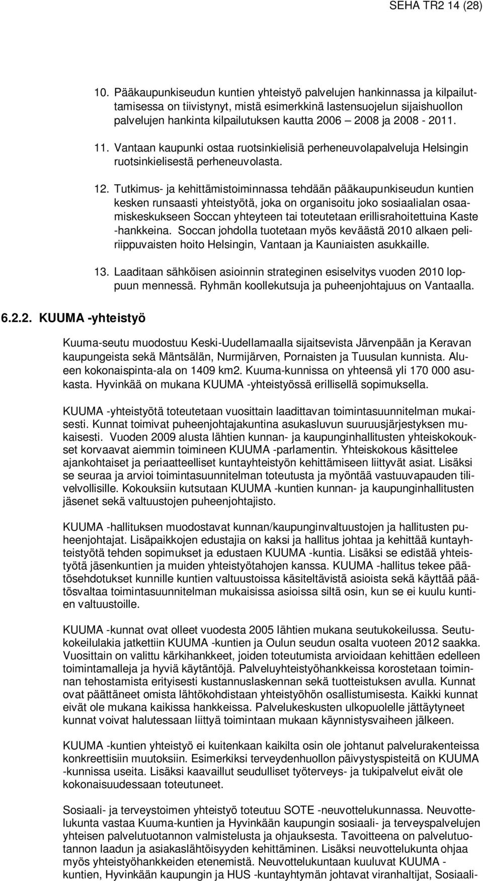 2008-2011. 11. Vantaan kaupunki ostaa ruotsinkielisiä perheneuvolapalveluja Helsingin ruotsinkielisestä perheneuvolasta. 12.