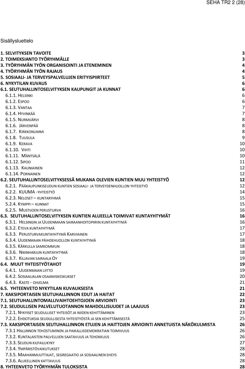 1.6. JÄRVENPÄÄ 8 6.1.7. KIRKKONUMMI 8 6.1.8. TUUSULA 9 6.1.9. KERAVA 10 6.1.10. VIHTI 10 6.1.11. MÄNTSÄLÄ 10 6.1.12. SIPOO 11 6.1.13. KAUNIAINEN 12 6.1.14. PORNAINEN 12 6.2. SEUTUHALLINTOSELVITYKSESSÄ MUKANA OLEVIEN KUNTIEN MUU YHTEISTYÖ 12 6.