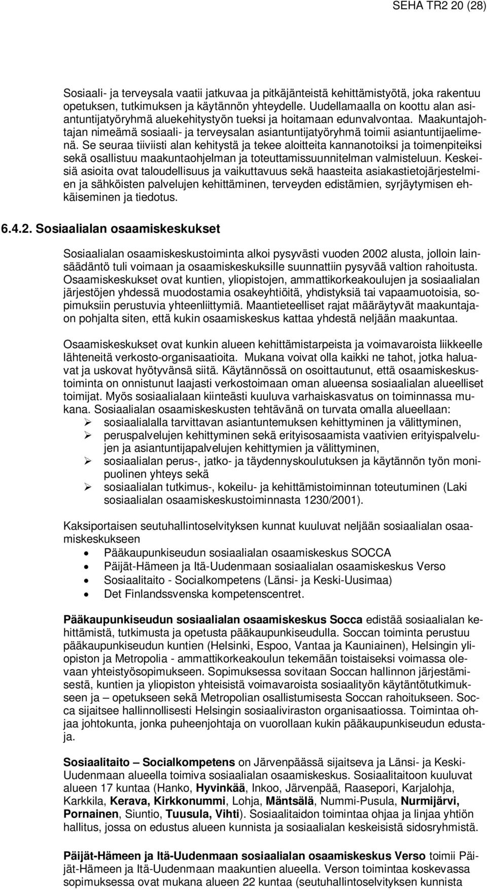 Se seuraa tiiviisti alan kehitystä ja tekee aloitteita kannanotoiksi ja toimenpiteiksi sekä osallistuu maakuntaohjelman ja toteuttamissuunnitelman valmisteluun.