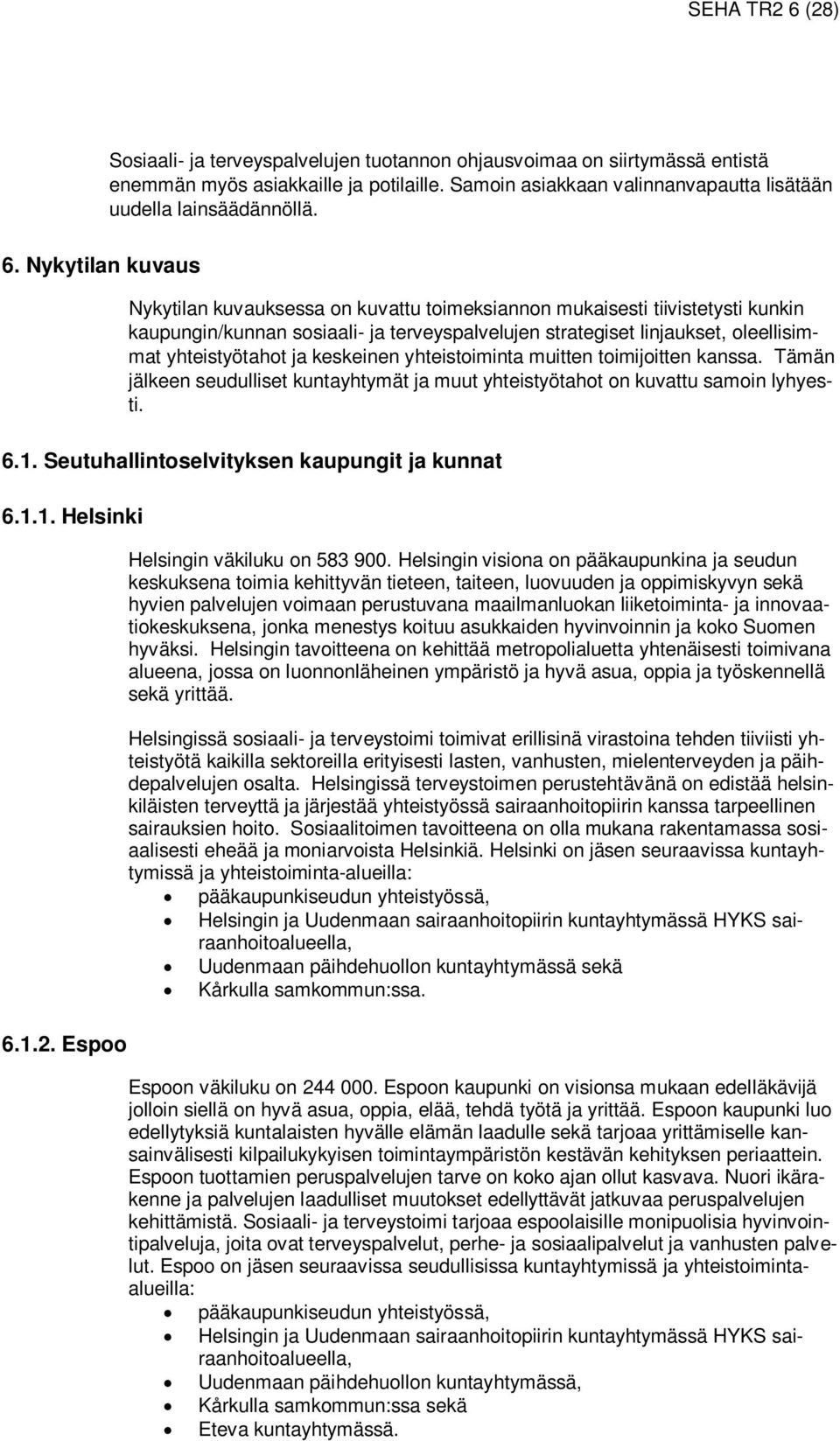 ja keskeinen yhteistoiminta muitten toimijoitten kanssa. Tämän jälkeen seudulliset kuntayhtymät ja muut yhteistyötahot on kuvattu samoin lyhyesti. 6.1. Seutuhallintoselvityksen kaupungit ja kunnat 6.