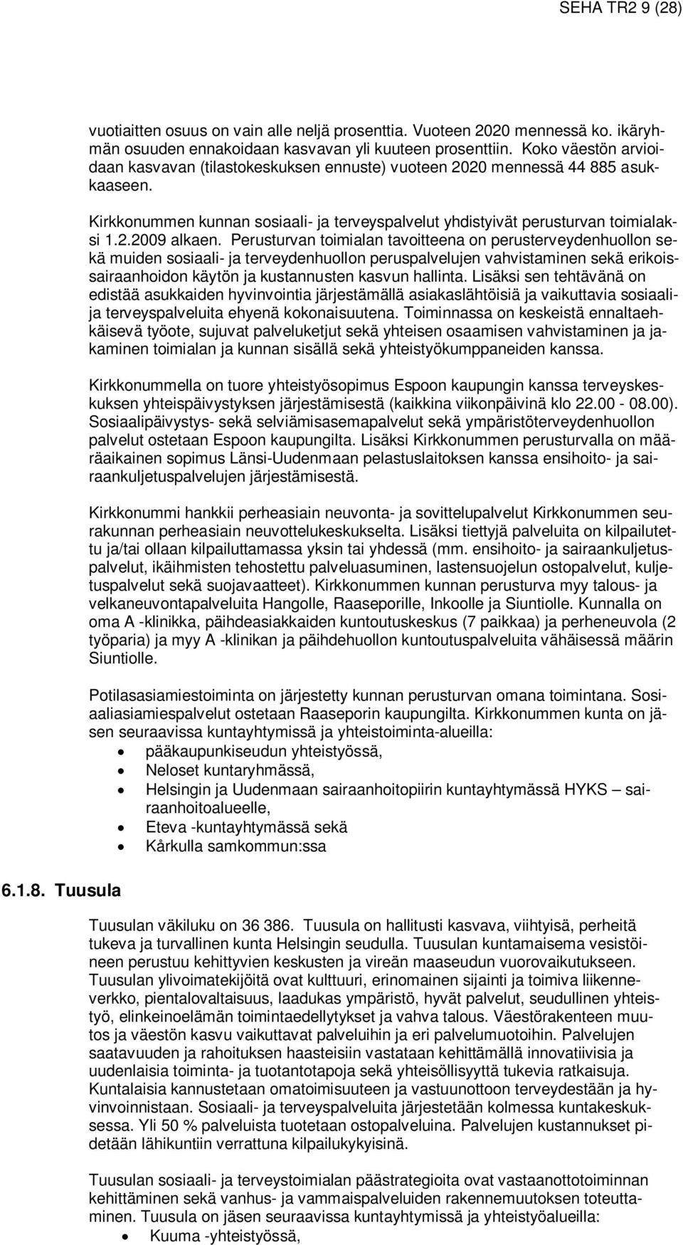 Perusturvan toimialan tavoitteena on perusterveydenhuollon sekä muiden sosiaali- ja terveydenhuollon peruspalvelujen vahvistaminen sekä erikoissairaanhoidon käytön ja kustannusten kasvun hallinta.