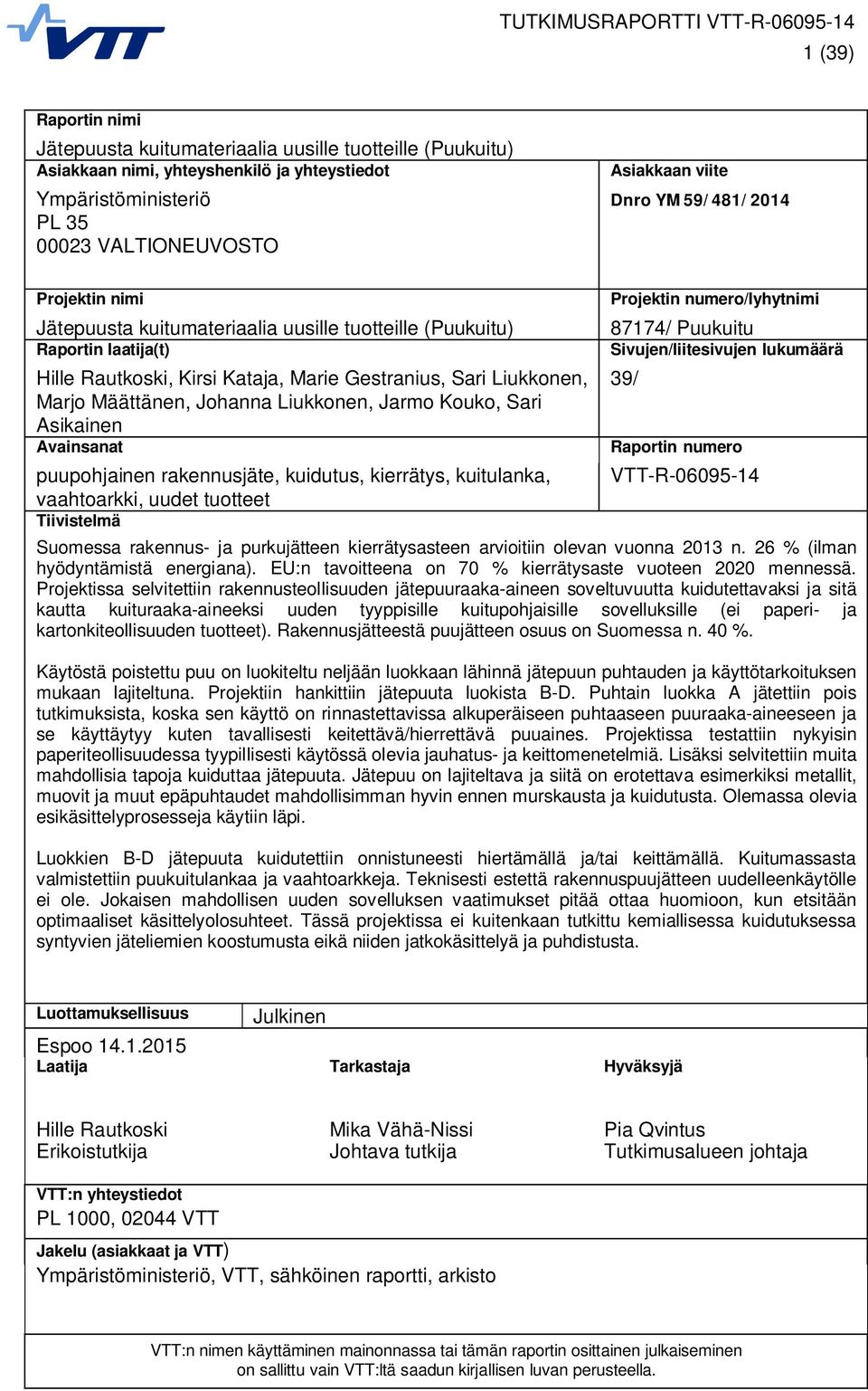 Liukkonen, Jarmo Kouko, Sari Asikainen Avainsanat puupohjainen rakennusjäte, kuidutus, kierrätys, kuitulanka, vaahtoarkki, uudet tuotteet Tiivistelmä Projektin numero/lyhytnimi 87174/ Puukuitu