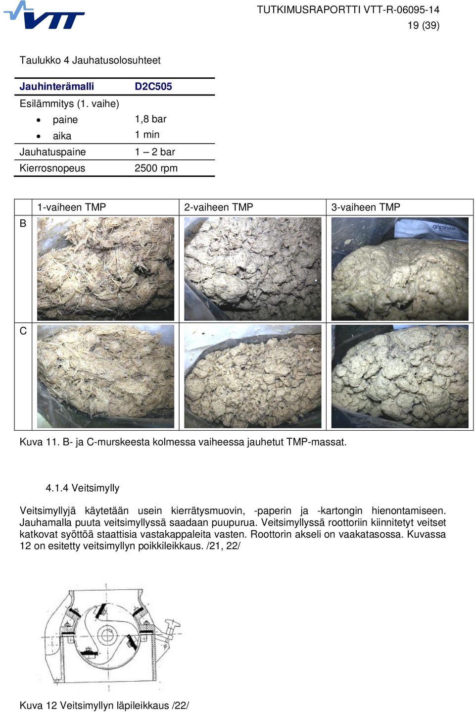 B- ja C-murskeesta kolmessa vaiheessa jauhetut TMP-massat. 4.1.4 Veitsimylly Veitsimyllyjä käytetään usein kierrätysmuovin, -paperin ja -kartongin hienontamiseen.