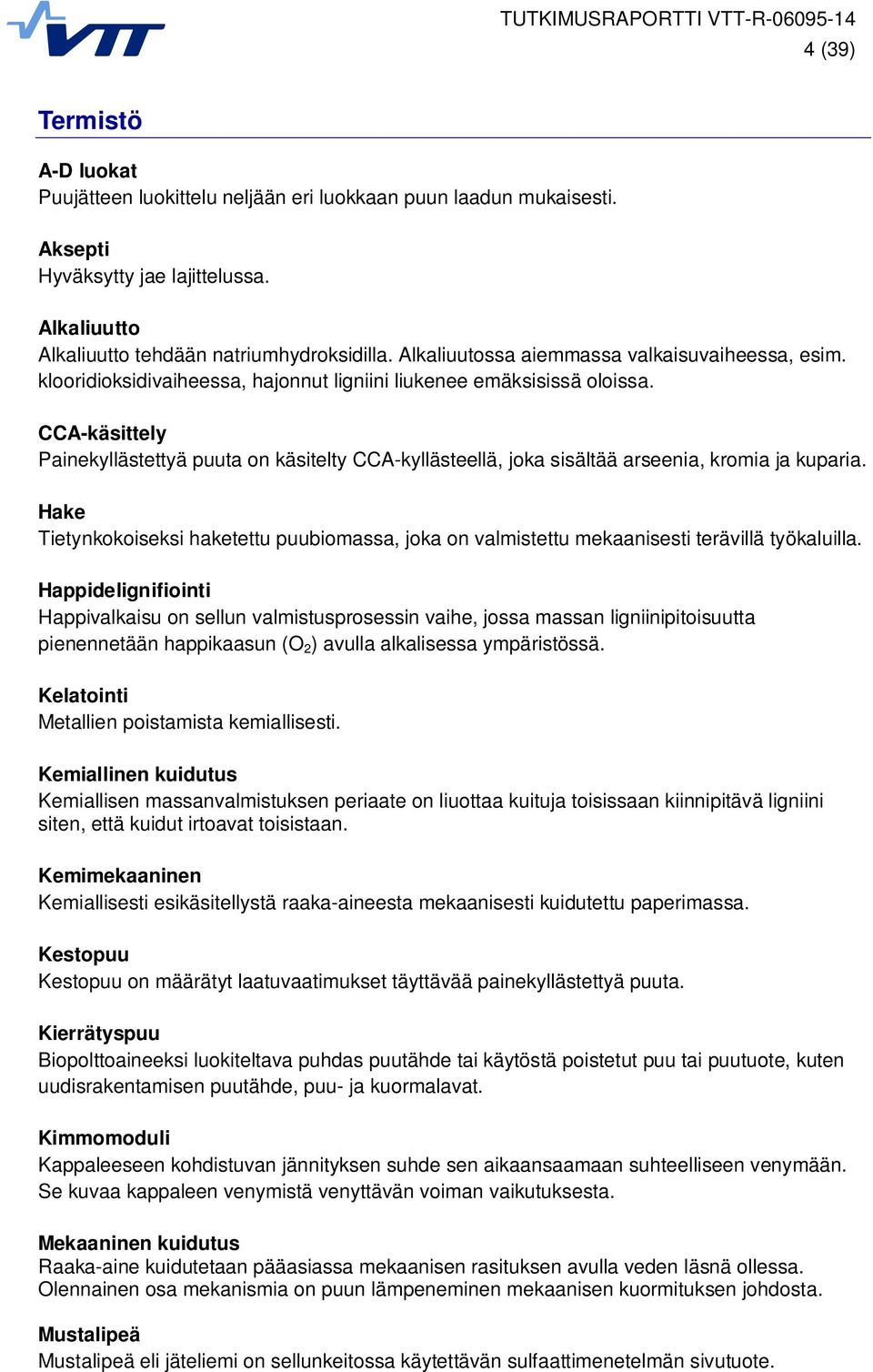 CCA-käsittely Painekyllästettyä puuta on käsitelty CCA-kyllästeellä, joka sisältää arseenia, kromia ja kuparia.