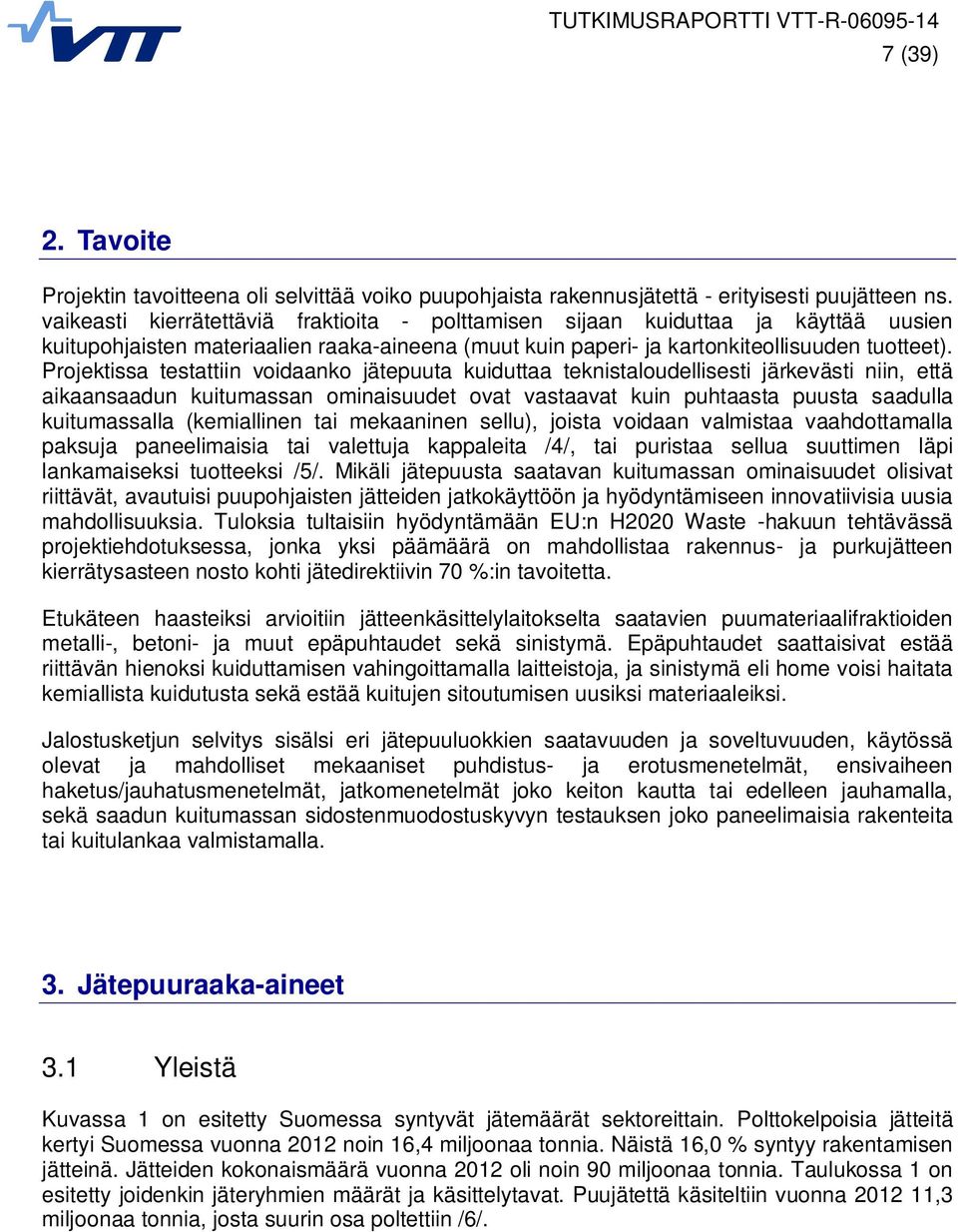 Projektissa testattiin voidaanko jätepuuta kuiduttaa teknistaloudellisesti järkevästi niin, että aikaansaadun kuitumassan ominaisuudet ovat vastaavat kuin puhtaasta puusta saadulla kuitumassalla