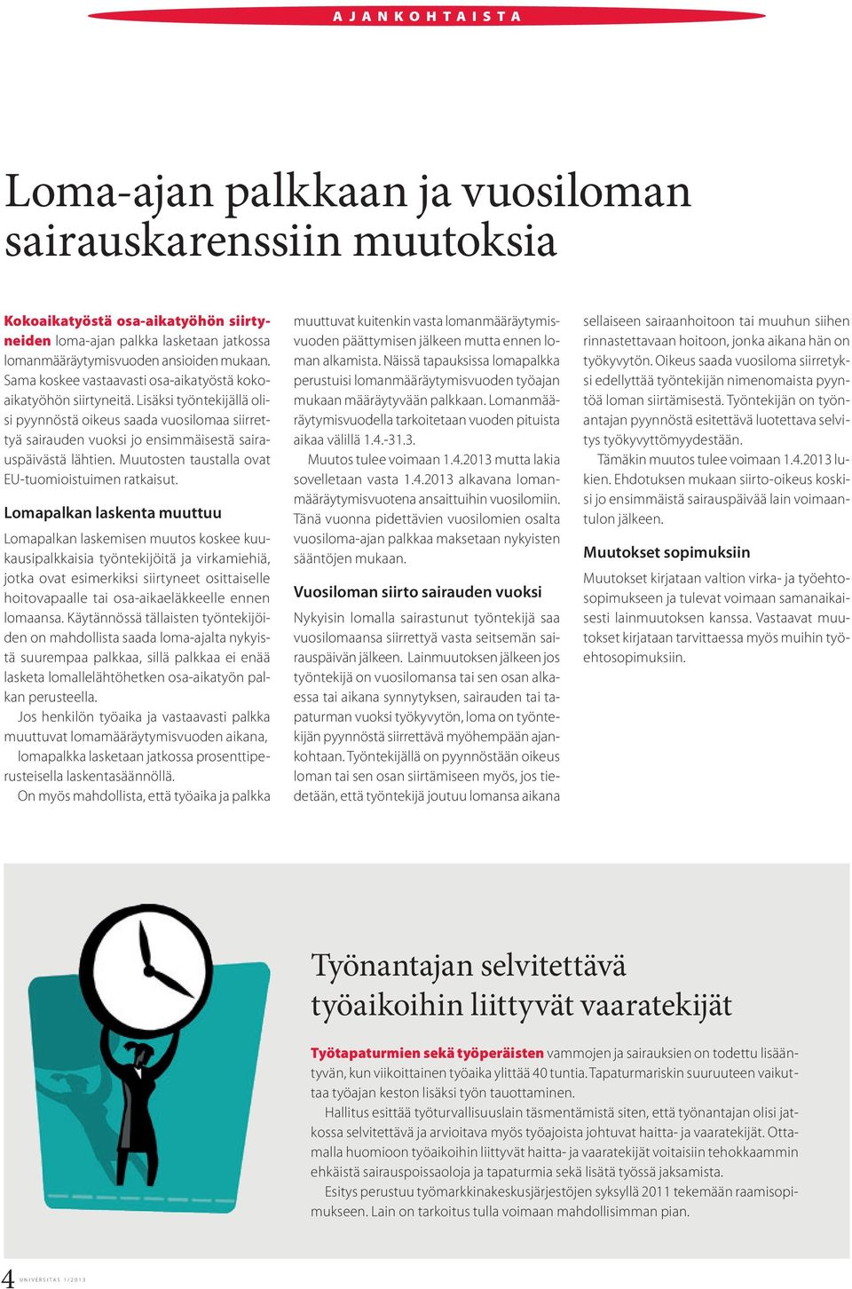 Lisäksi työntekijällä olisi pyynnöstä oikeus saada vuosilomaa siirrettyä sairauden vuoksi jo ensimmäisestä sairauspäivästä lähtien. Muutosten taustalla ovat EU-tuomioistuimen ratkaisut.