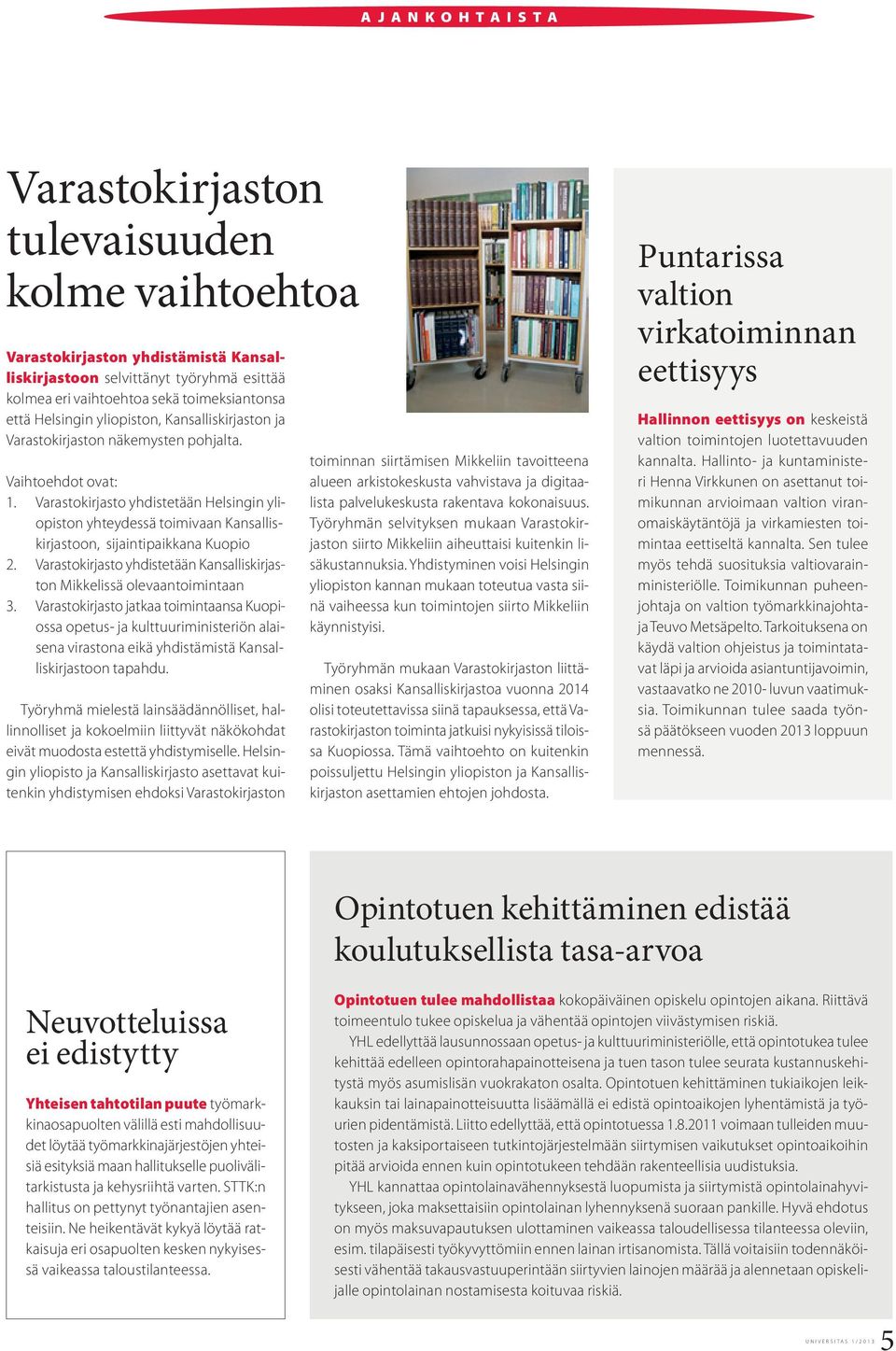 Varastokirjasto yhdistetään Helsingin yliopiston yhteydessä toimivaan Kansalliskirjastoon, sijaintipaikkana Kuopio 2. Varastokirjasto yhdistetään Kansalliskirjaston Mikkelissä olevaantoimintaan 3.