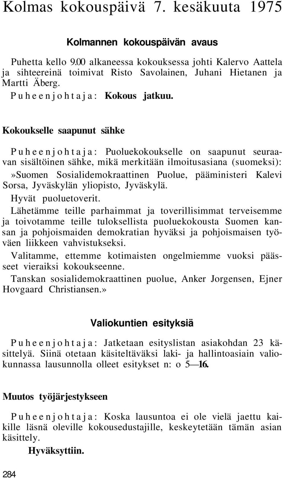 Kokoukselle saapunut sähke Puheenjohtaja: Puoluekokoukselle on saapunut seuraavan sisältöinen sähke, mikä merkitään ilmoitusasiana (suomeksi):»suomen Sosialidemokraattinen Puolue, pääministeri Kalevi