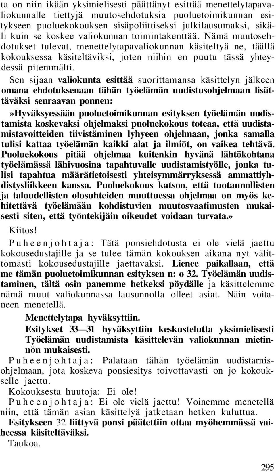 Sen sijaan valiokunta esittää suorittamansa käsittelyn jälkeen omana ehdotuksenaan tähän työelämän uudistusohjelmaan lisättäväksi seuraavan ponnen:»hyväksyessään puoluetoimikunnan esityksen työelämän