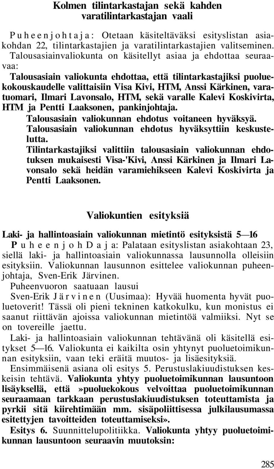 varatuomari, Ilmari Lavonsalo, HTM, sekä varalle Kalevi Koskivirta, HTM ja Pentti Laaksonen, pankinjohtaja. Talousasiain valiokunnan ehdotus voitaneen hyväksyä.