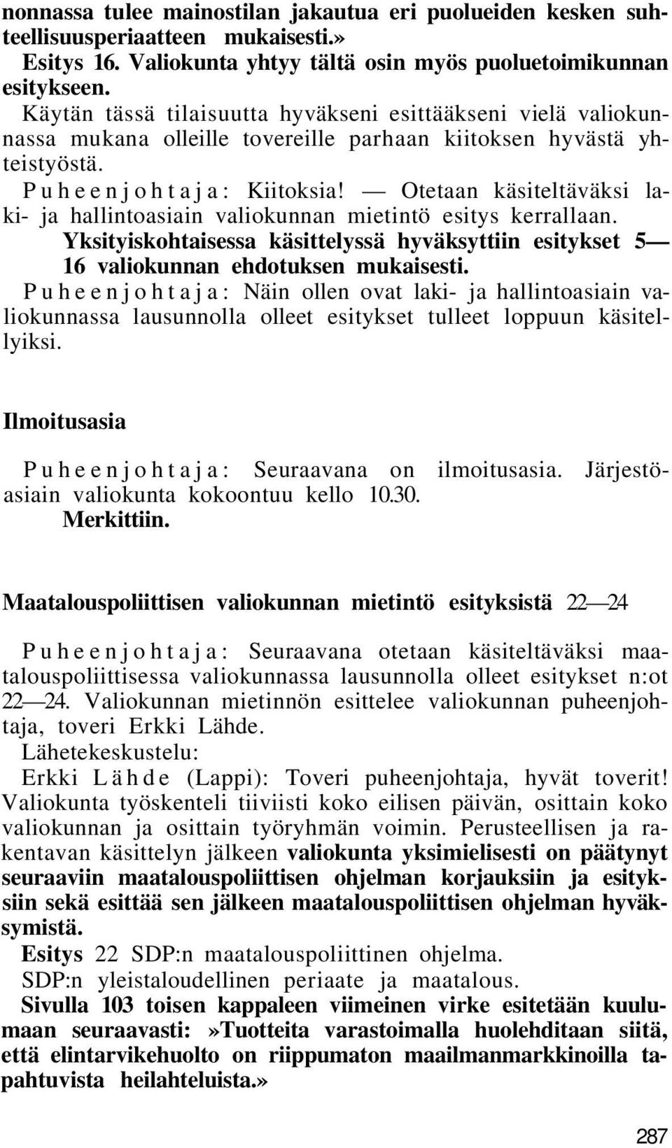 Otetaan käsiteltäväksi laki- ja hallintoasiain valiokunnan mietintö esitys kerrallaan. Yksityiskohtaisessa käsittelyssä hyväksyttiin esitykset 5 16 valiokunnan ehdotuksen mukaisesti.