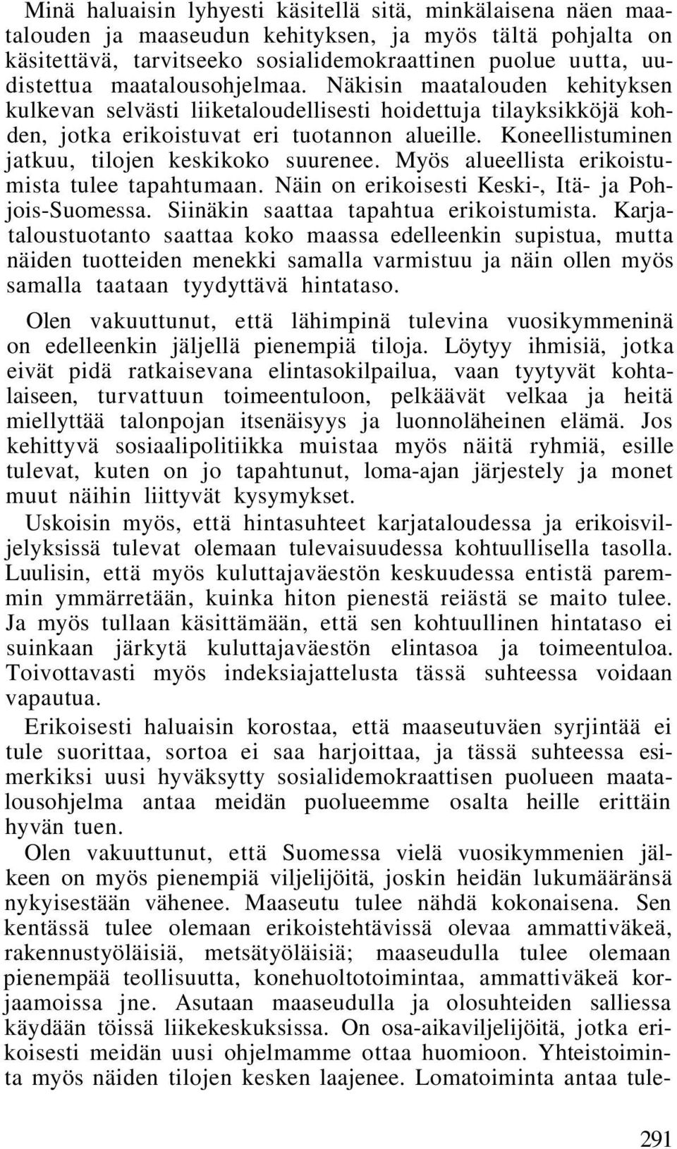 Koneellistuminen jatkuu, tilojen keskikoko suurenee. Myös alueellista erikoistumista tulee tapahtumaan. Näin on erikoisesti Keski-, Itä- ja Pohjois-Suomessa. Siinäkin saattaa tapahtua erikoistumista.