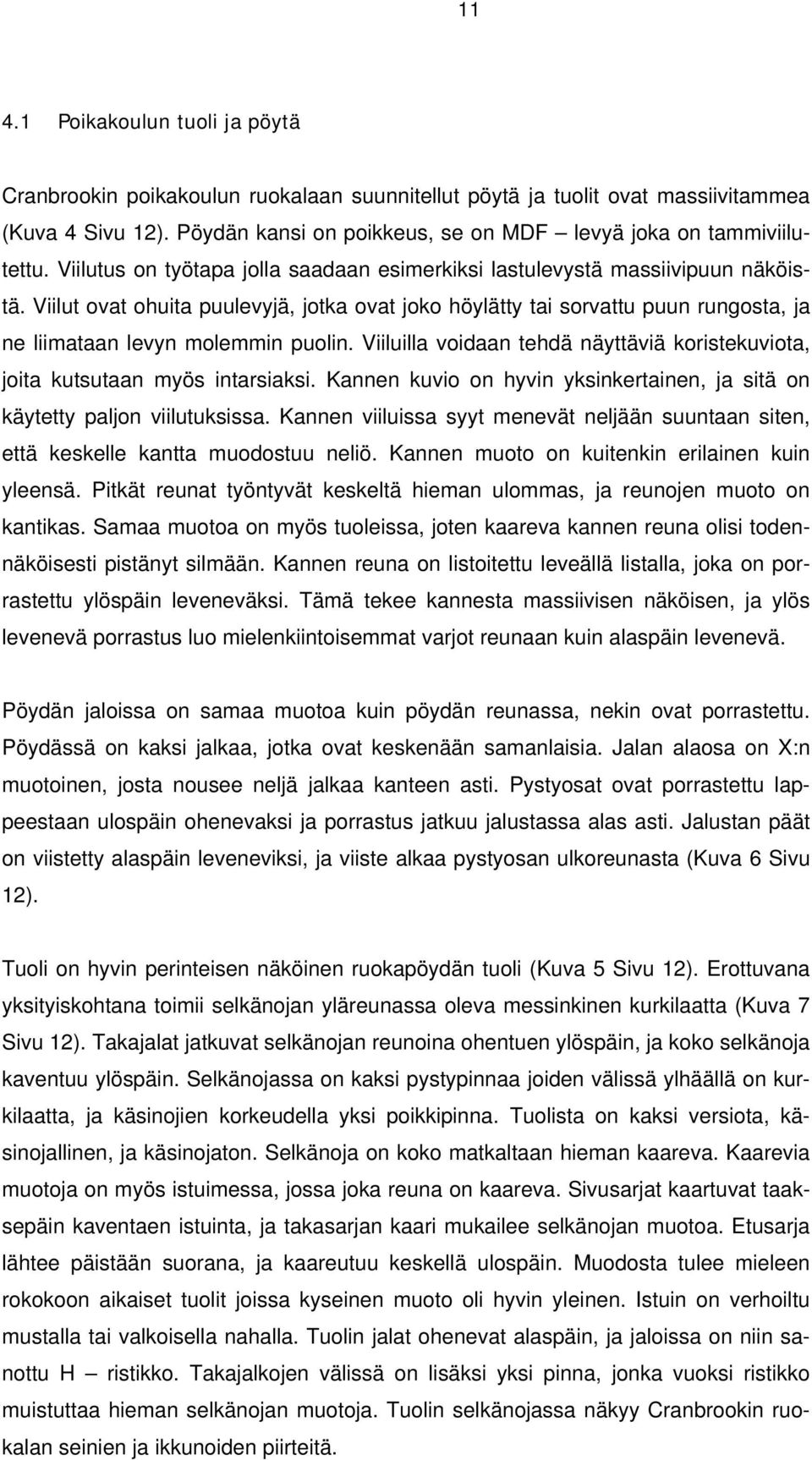 Viilut ovat ohuita puulevyjä, jotka ovat joko höylätty tai sorvattu puun rungosta, ja ne liimataan levyn molemmin puolin.