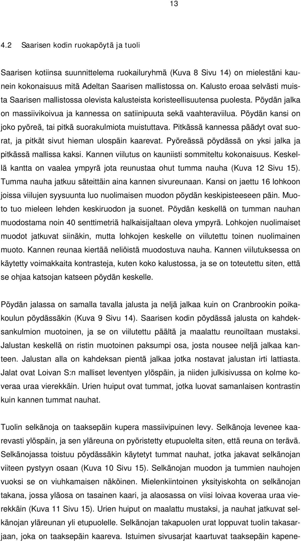 Pöydän kansi on joko pyöreä, tai pitkä suorakulmiota muistuttava. Pitkässä kannessa päädyt ovat suorat, ja pitkät sivut hieman ulospäin kaarevat.