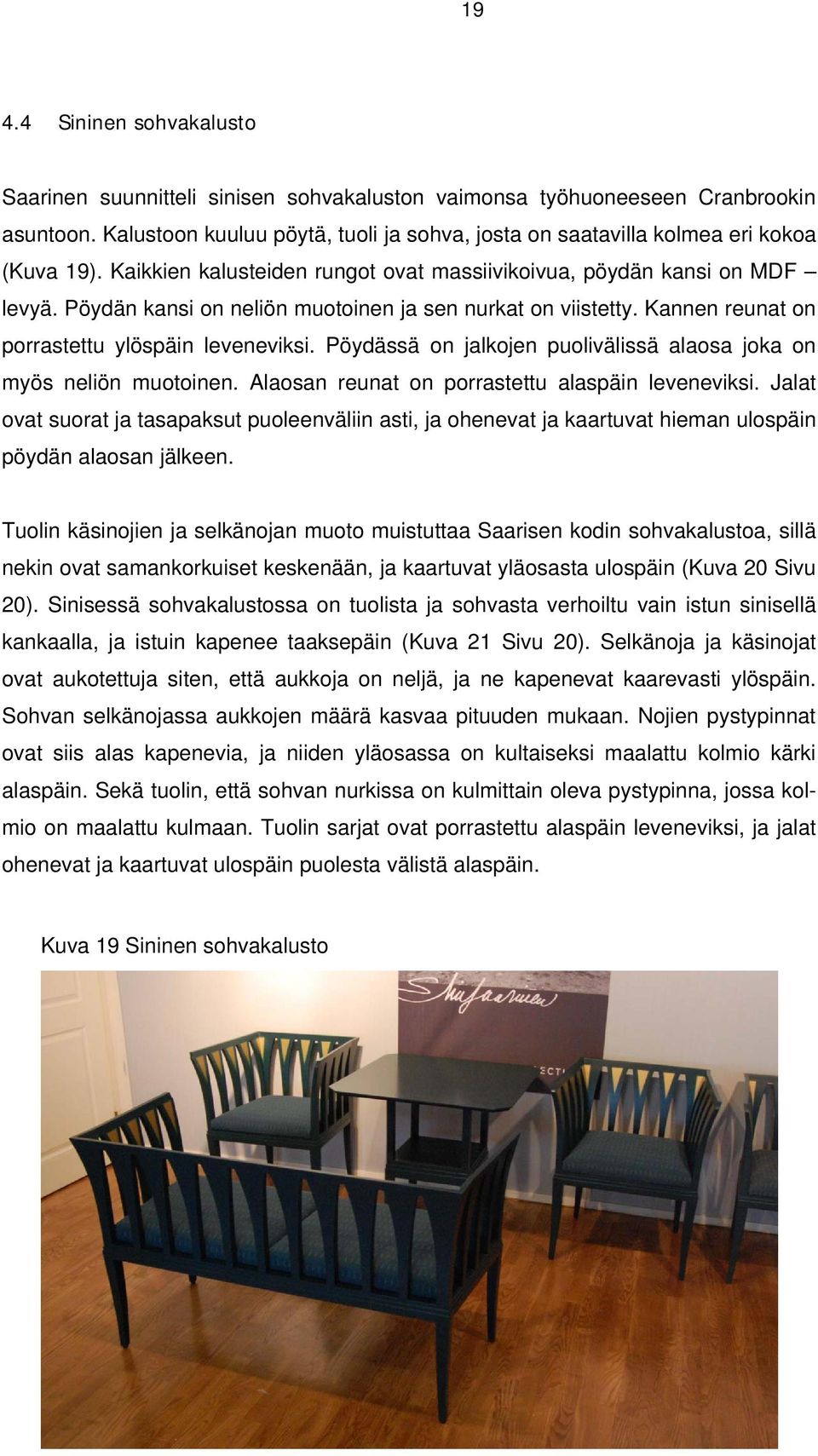 Pöydän kansi on neliön muotoinen ja sen nurkat on viistetty. Kannen reunat on porrastettu ylöspäin leveneviksi. Pöydässä on jalkojen puolivälissä alaosa joka on myös neliön muotoinen.