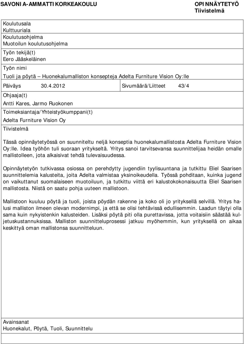 2012 Sivumäärä/Liitteet 43/4 Ohjaaja(t) Antti Kares, Jarmo Ruokonen Toimeksiantaja/Yhteistyökumppani(t) Adelta Furniture Vision Oy Tiivistelmä Tässä opinnäytetyössä on suunniteltu neljä konseptia