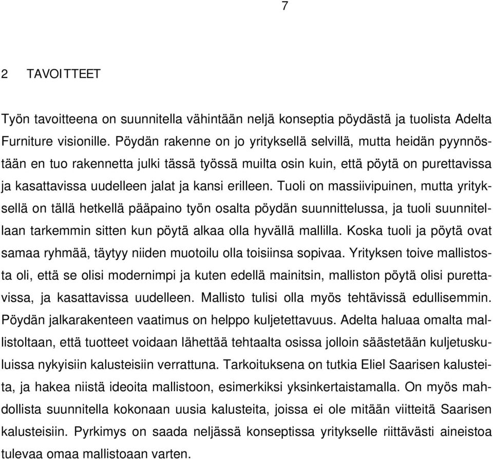 Tuoli on massiivipuinen, mutta yrityksellä on tällä hetkellä pääpaino työn osalta pöydän suunnittelussa, ja tuoli suunnitellaan tarkemmin sitten kun pöytä alkaa olla hyvällä mallilla.