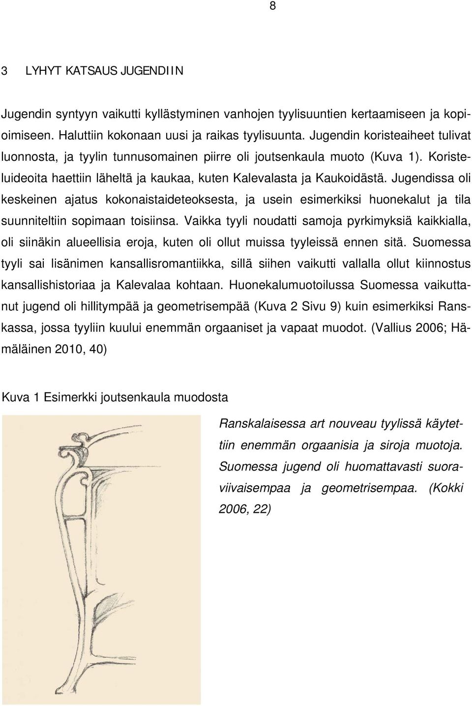 Jugendissa oli keskeinen ajatus kokonaistaideteoksesta, ja usein esimerkiksi huonekalut ja tila suunniteltiin sopimaan toisiinsa.