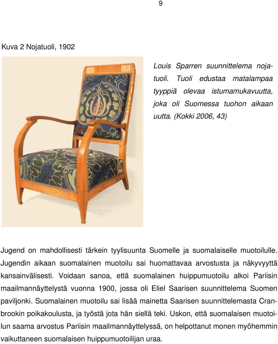 Voidaan sanoa, että suomalainen huippumuotoilu alkoi Pariisin maailmannäyttelystä vuonna 1900, jossa oli Eliel Saarisen suunnittelema Suomen paviljonki.