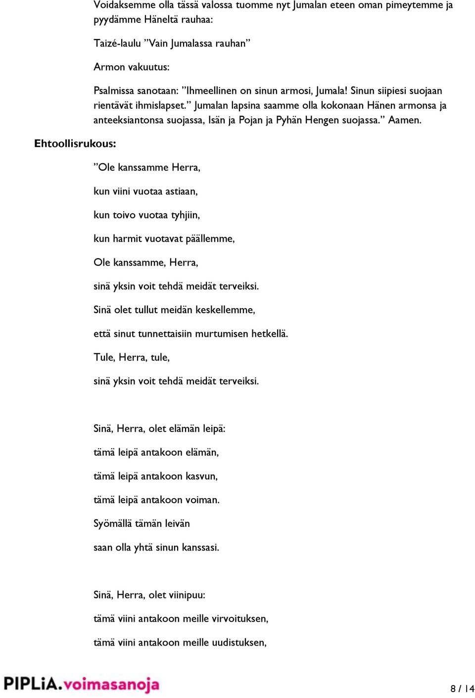 Ole kanssamme Herra, kun viini vuotaa astiaan, kun toivo vuotaa tyhjiin, kun harmit vuotavat päällemme, Ole kanssamme, Herra, sinä yksin voit tehdä meidät terveiksi.