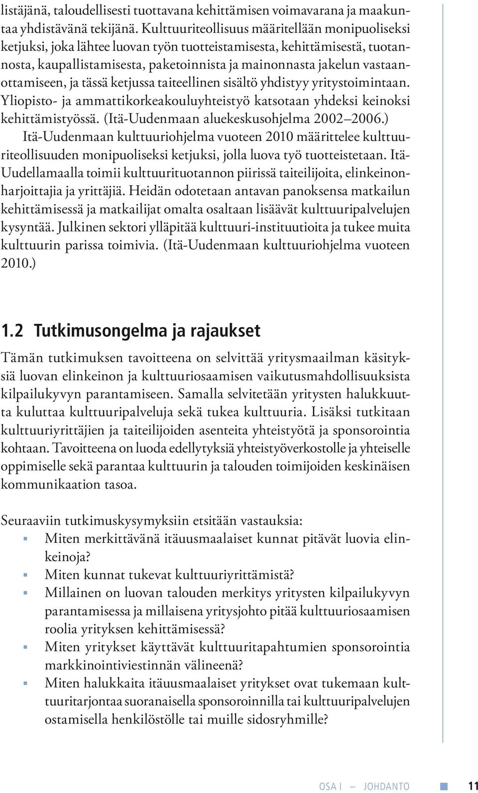 vastaanottamiseen, ja tässä ketjussa taiteellinen sisältö yhdistyy yritystoimintaan. Yliopisto- ja ammattikorkeakouluyhteistyö katsotaan yhdeksi keinoksi kehittämistyössä.