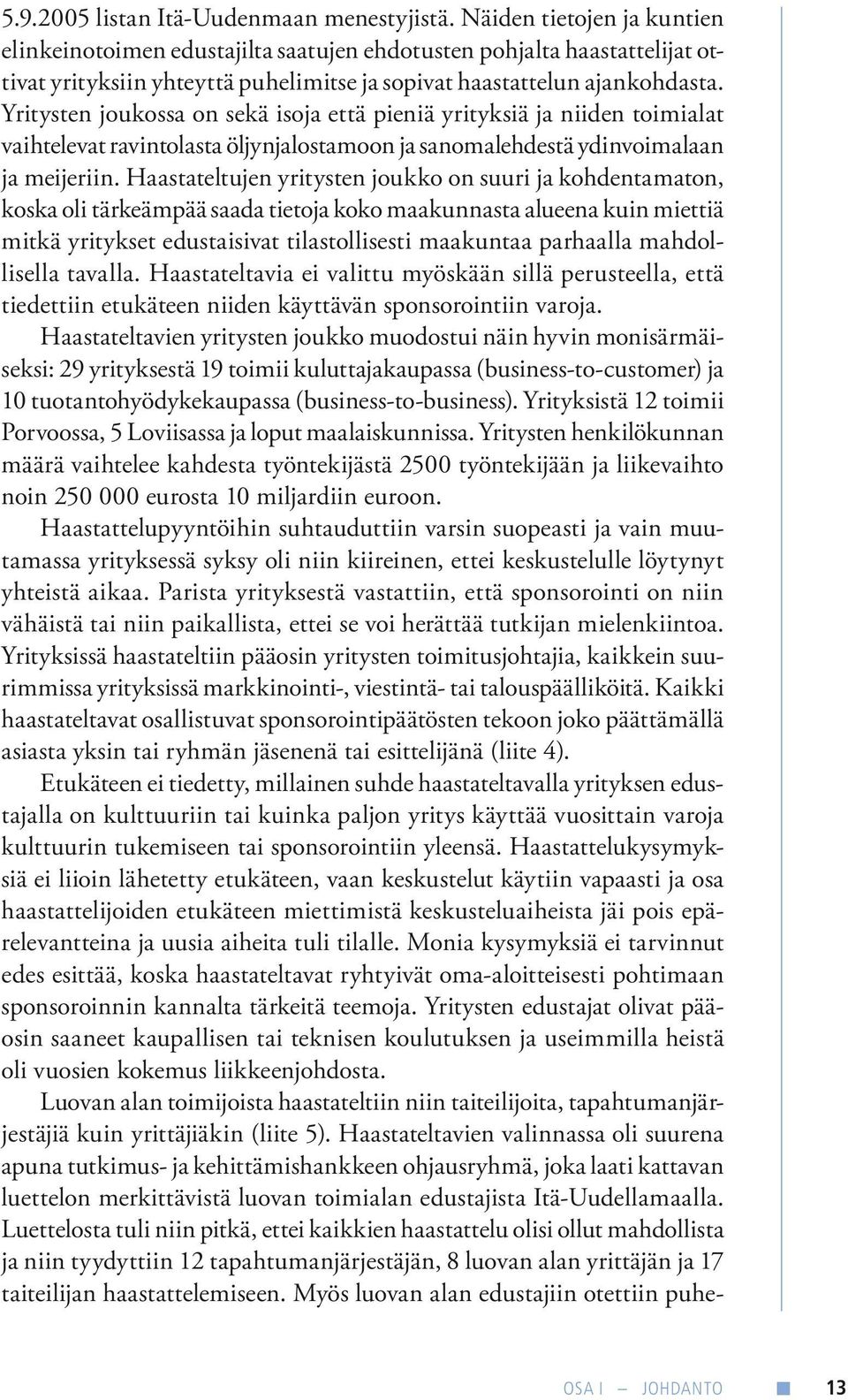 Yritysten joukossa on sekä isoja että pieniä yrityksiä ja niiden toimialat vaihtelevat ravintolasta öljynjalostamoon ja sanomalehdestä ydinvoimalaan ja meijeriin.