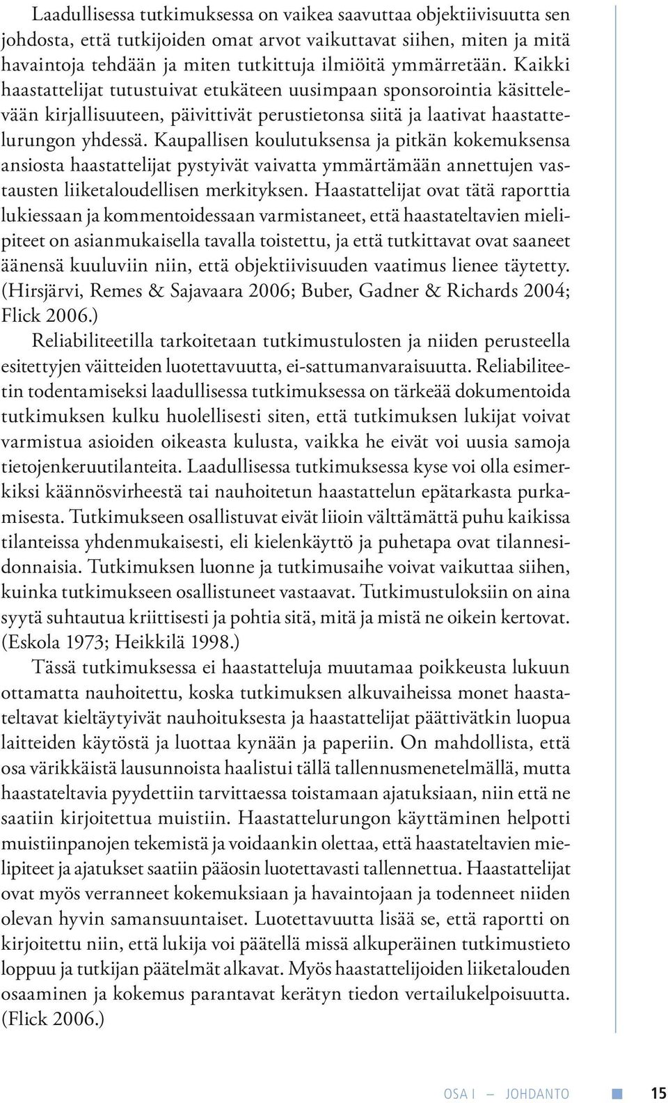 Kaupallisen koulutuksensa ja pitkän kokemuksensa ansiosta haastattelijat pystyivät vaivatta ymmärtämään annettujen vastausten liiketaloudellisen merkityksen.