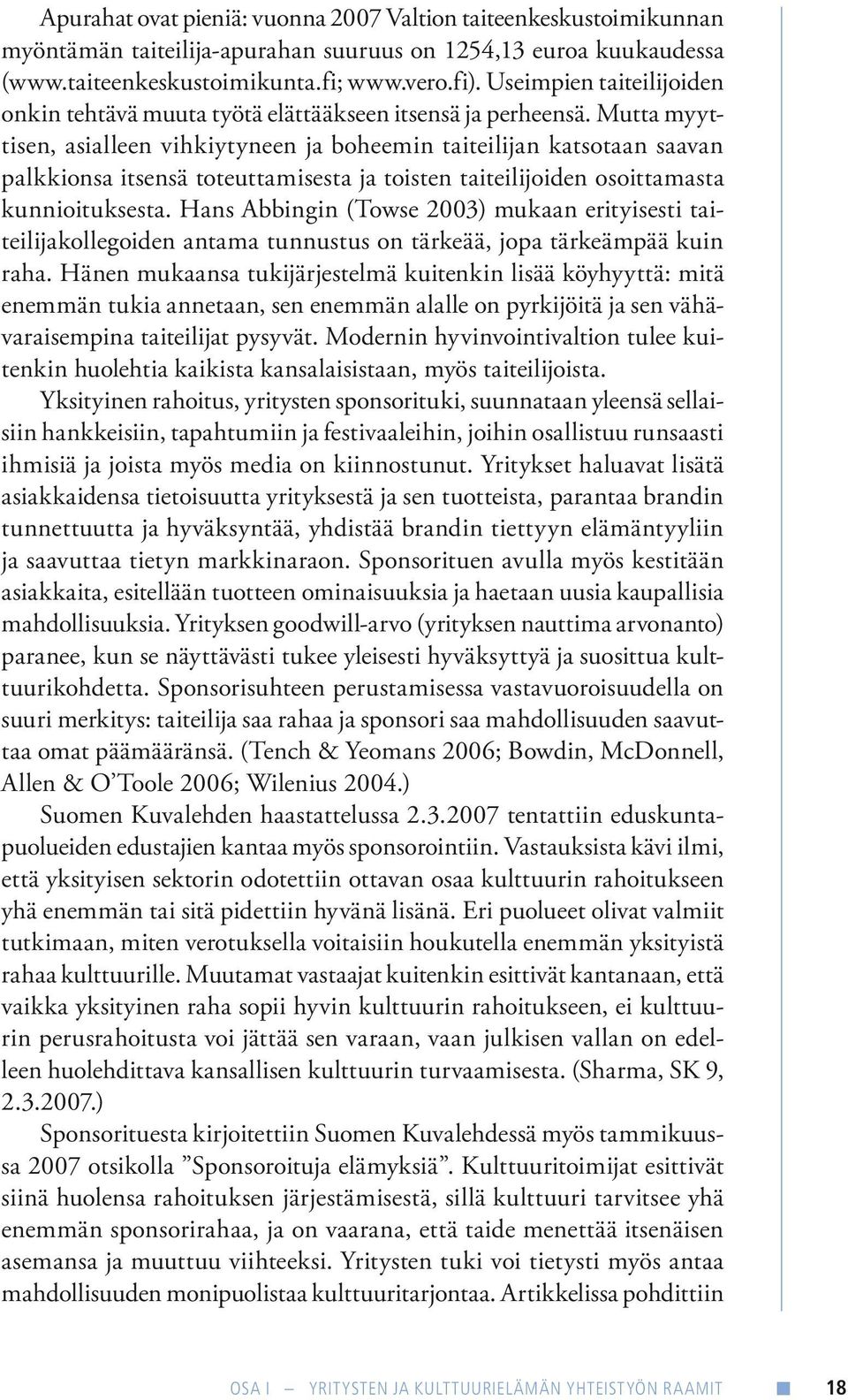 Mutta myyttisen, asialleen vihkiytyneen ja boheemin taiteilijan katsotaan saavan palkkionsa itsensä toteuttamisesta ja toisten taiteilijoiden osoittamasta kunnioituksesta.