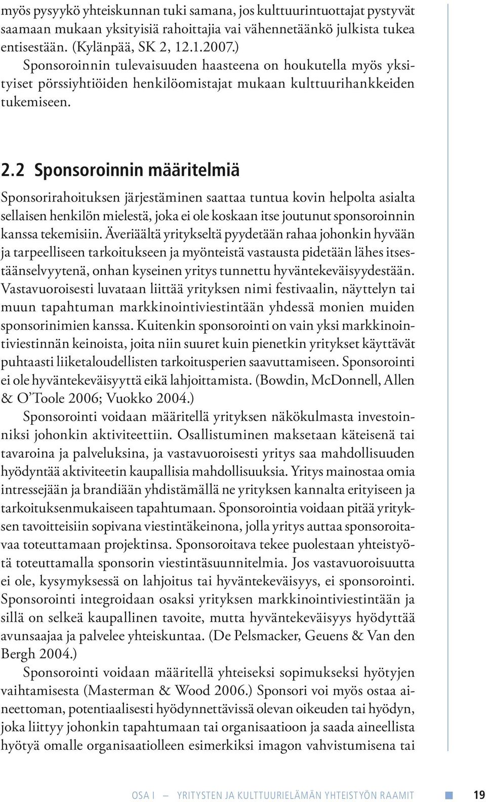 2 Sponsoroinnin määritelmiä Sponsorirahoituksen järjestäminen saattaa tuntua kovin helpolta asialta sellaisen henkilön mielestä, joka ei ole koskaan itse joutunut sponsoroinnin kanssa tekemisiin.