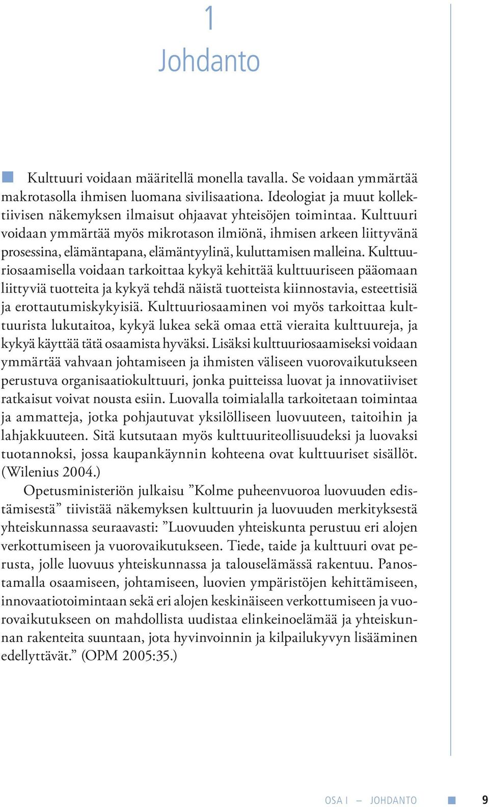 Kulttuuri voidaan ymmärtää myös mikrotason ilmiönä, ihmisen arkeen liittyvänä prosessina, elämäntapana, elämäntyylinä, kuluttamisen malleina.