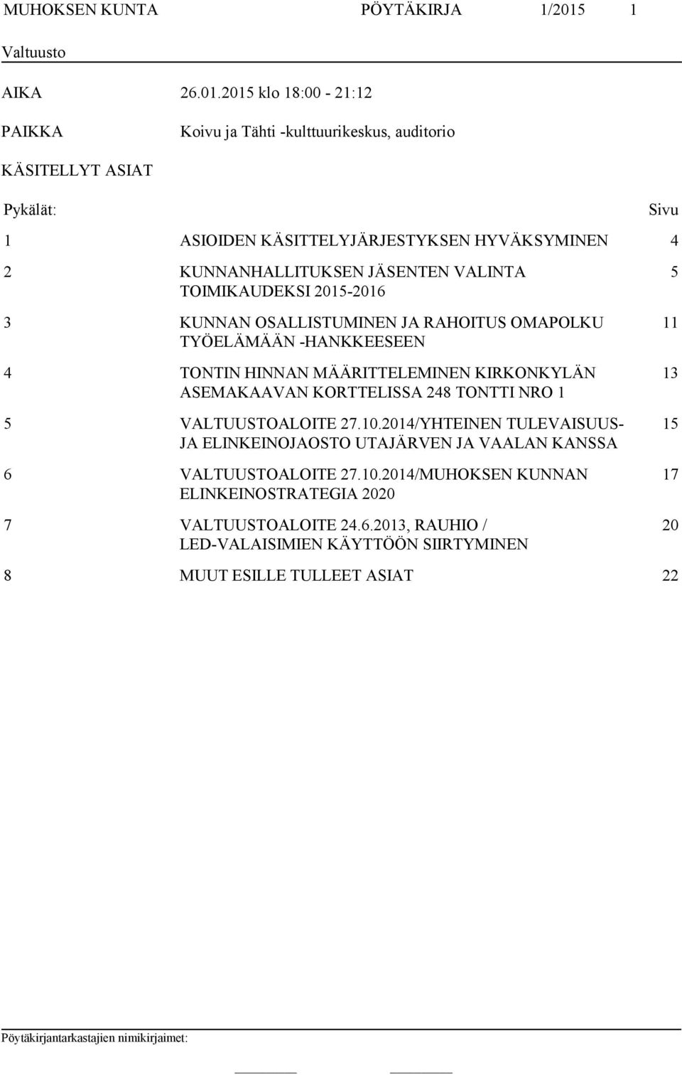 2015 klo 18:00-21:12 PAIKKA Koivu ja Tähti -kulttuurikeskus, auditorio KÄSITELLYT ASIAT Pykälät: Sivu 1 ASIOIDEN KÄSITTELYJÄRJESTYKSEN HYVÄKSYMINEN 4 2 KUNNANHALLITUKSEN