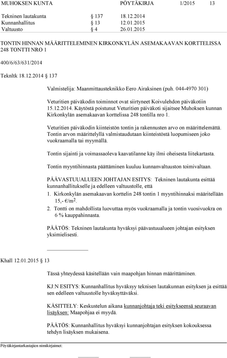 Veturitien päiväkodin kiinteistön tontin ja rakennusten arvo on määrittelemättä. Tontin arvon määrittelyllä valmistaudutaan kiinteistöstä luopumiseen joko vuokraamalla tai myymällä.