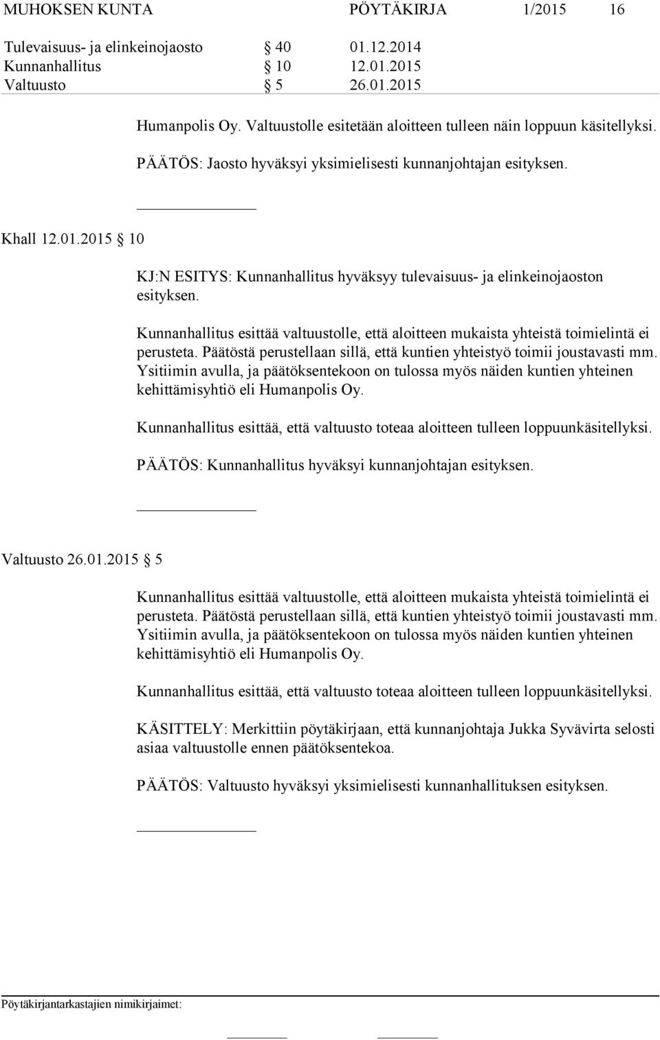 KJ:N ESITYS: Kunnanhallitus hyväksyy tulevaisuus- ja elinkeinojaoston esityksen. Kunnanhallitus esittää valtuustolle, että aloitteen mukaista yhteistä toimielintä ei perusteta.