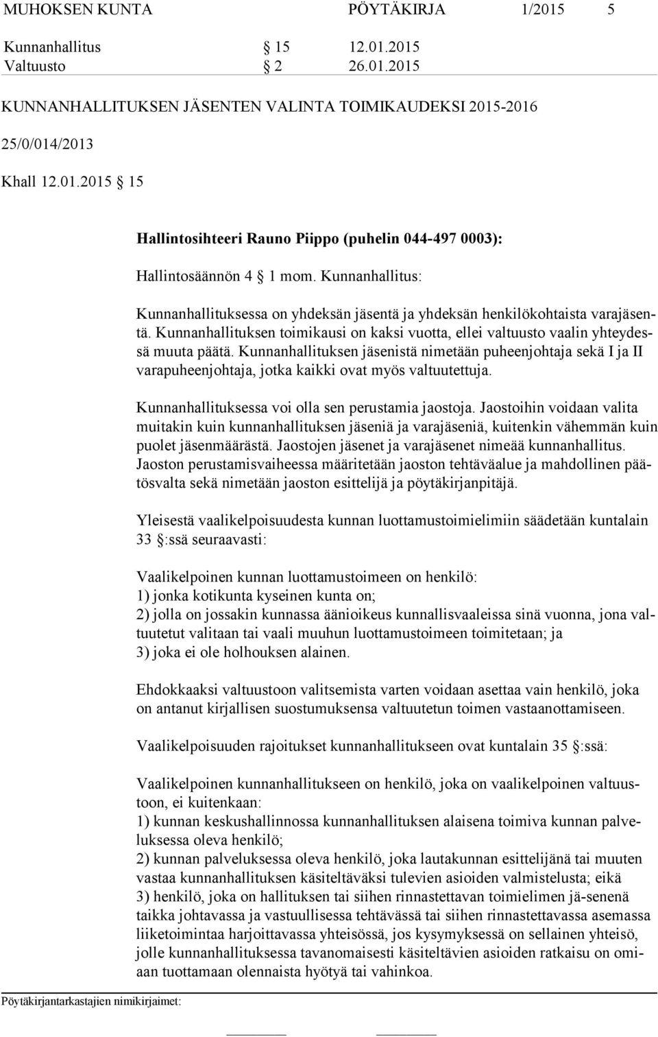 Kunnanhallituksen istä nimetään puheenjohtaja sekä I ja II varapuheenjohtaja, jotka kaikki ovat myös valtuutettuja. Kunnanhallituksessa voi olla sen perustamia jaostoja.