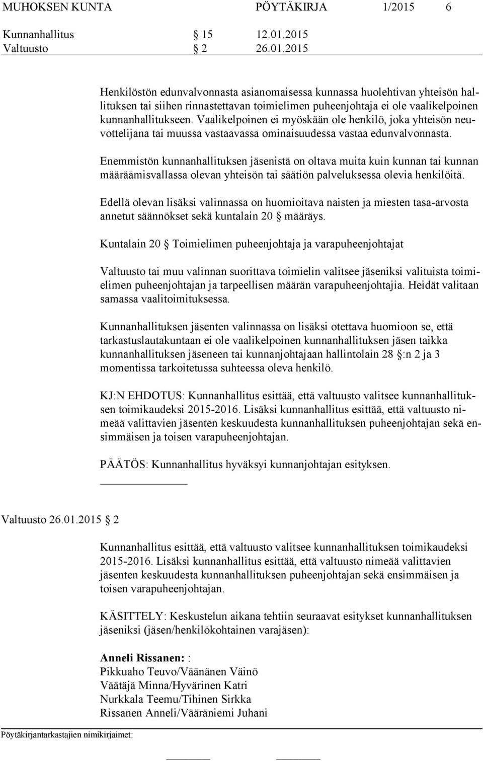 2015 Valtuusto 2 26.01.2015 Henkilöstön edunvalvonnasta asianomaisessa kunnassa huolehtivan yhteisön hallituksen tai siihen rinnastettavan toimielimen puheenjohtaja ei ole vaalikelpoinen kunnanhallitukseen.