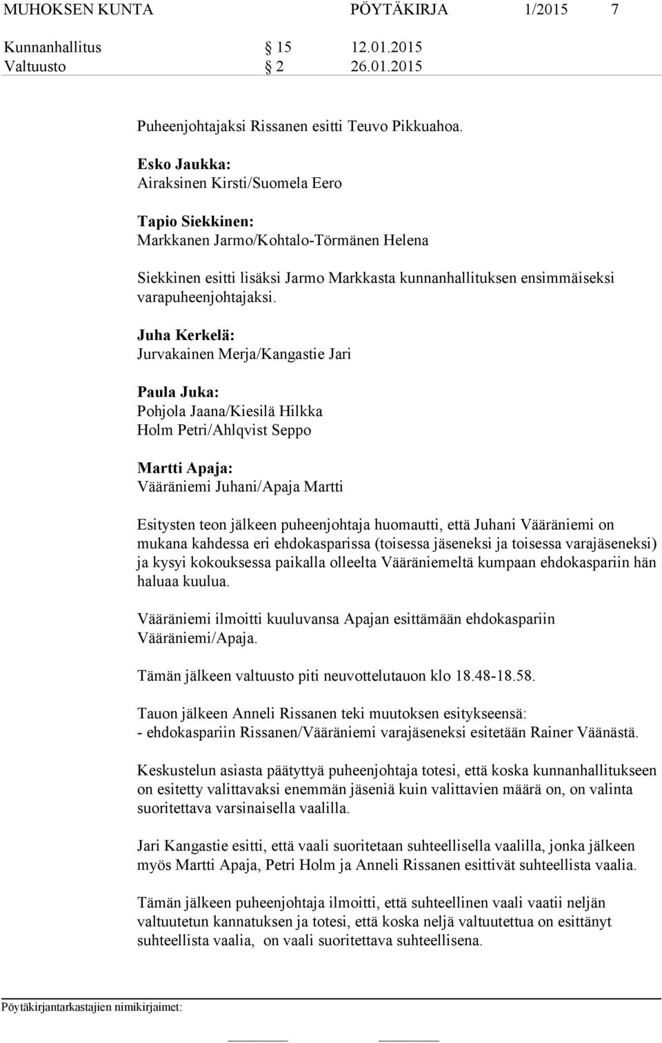 Juha Kerkelä: Jurvakainen Merja/Kangastie Jari Paula Juka: Pohjola Jaana/Kiesilä Hilkka Holm Petri/Ahlqvist Seppo Martti Apaja: Vääräniemi Juhani/Apaja Martti Esitysten teon jälkeen puheenjohtaja