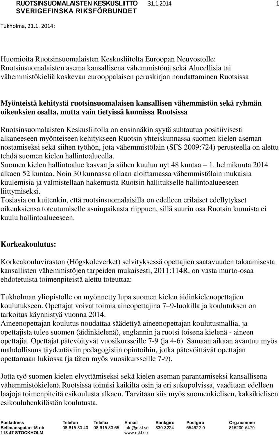 eurooppalaisen peruskirjan noudattaminen Ruotsissa Myönteistä kehitystä ruotsinsuomalaisen kansallisen vähemmistön sekä ryhmän oikeuksien osalta, mutta vain tietyissä kunnissa Ruotsissa