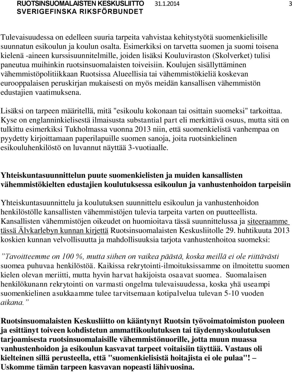 Koulujen sisällyttäminen vähemmistöpolitiikkaan Ruotsissa Alueellisia tai vähemmistökieliä koskevan eurooppalaisen peruskirjan mukaisesti on myös meidän kansallisen vähemmistön edustajien