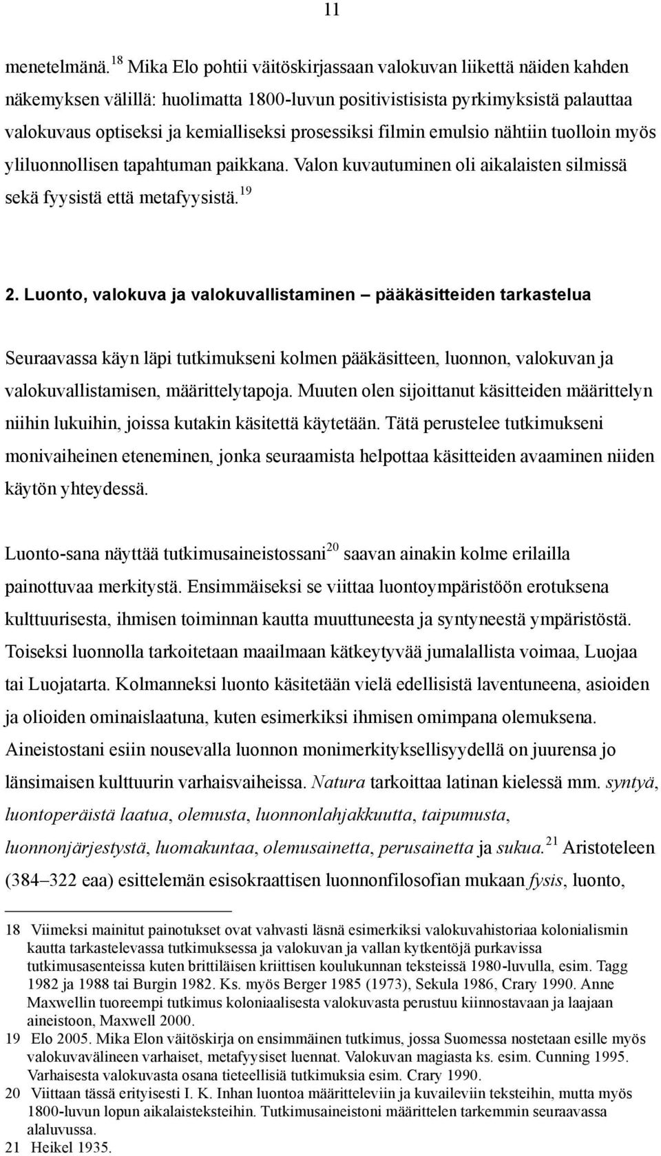 prosessiksi filmin emulsio nähtiin tuolloin myös yliluonnollisen tapahtuman paikkana. Valon kuvautuminen oli aikalaisten silmissä sekä fyysistä että metafyysistä. 19 2.