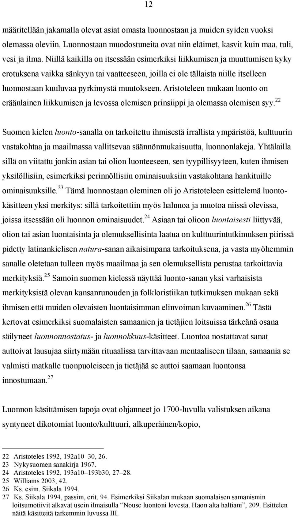 Aristoteleen mukaan luonto on eräänlainen liikkumisen ja levossa olemisen prinsiippi ja olemassa olemisen syy.