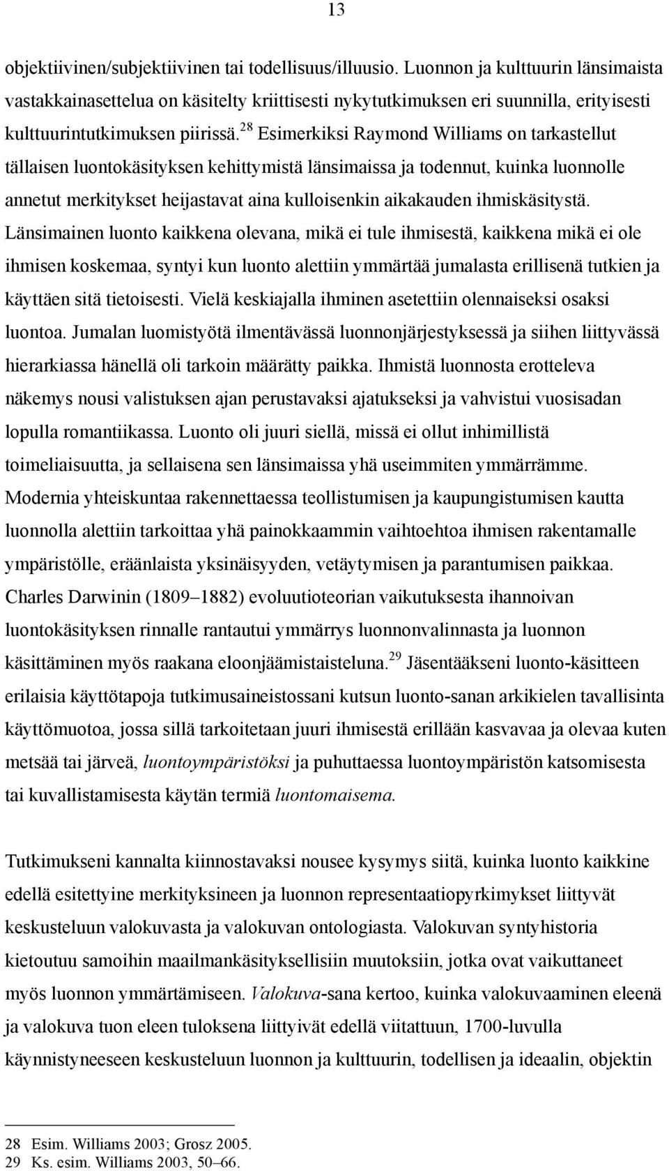 28 Esimerkiksi Raymond Williams on tarkastellut tällaisen luontokäsityksen kehittymistä länsimaissa ja todennut, kuinka luonnolle annetut merkitykset heijastavat aina kulloisenkin aikakauden