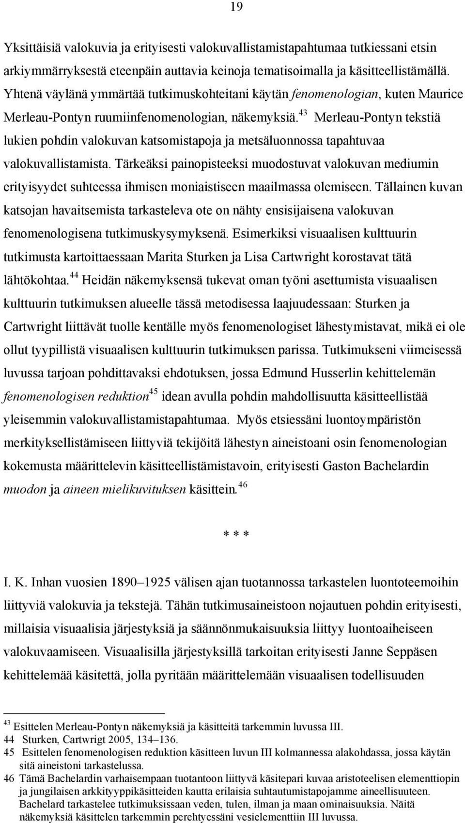 43 Merleau-Pontyn tekstiä lukien pohdin valokuvan katsomistapoja ja metsäluonnossa tapahtuvaa valokuvallistamista.