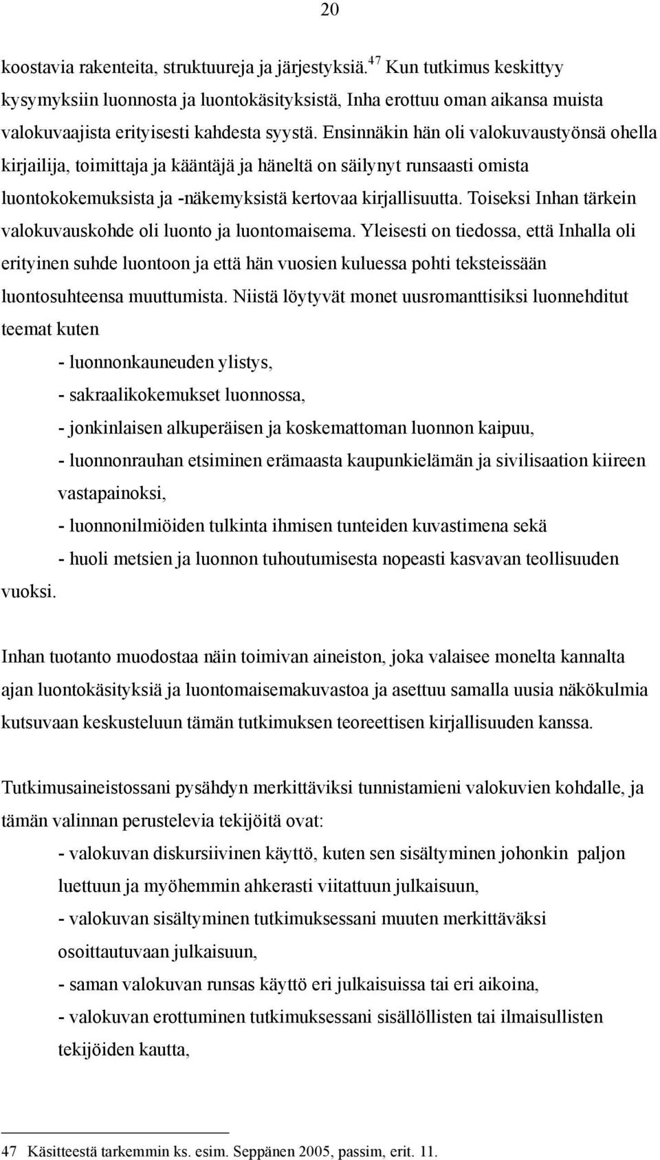 Ensinnäkin hän oli valokuvaustyönsä ohella kirjailija, toimittaja ja kääntäjä ja häneltä on säilynyt runsaasti omista luontokokemuksista ja -näkemyksistä kertovaa kirjallisuutta.