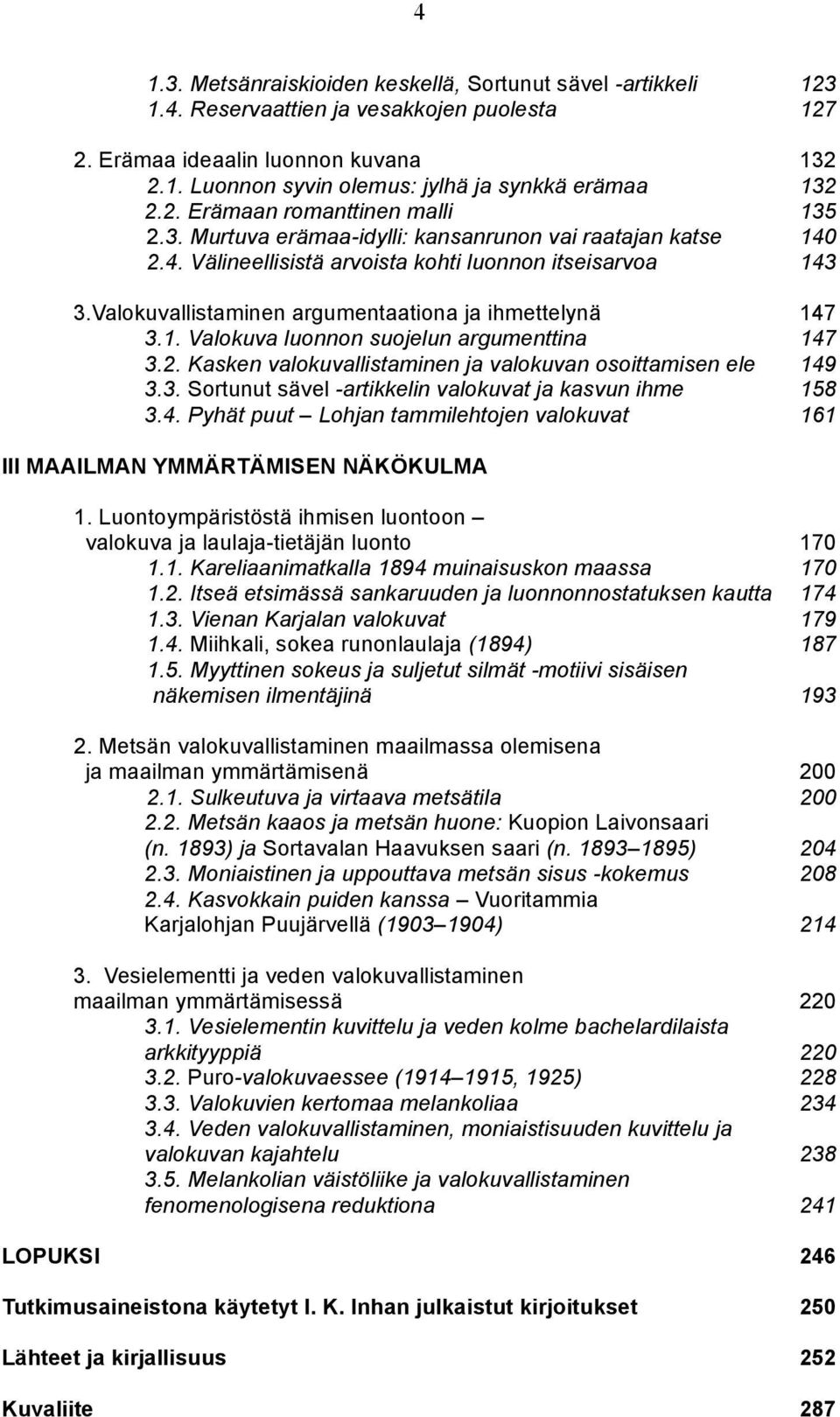 Valokuvallistaminen argumentaationa ja ihmettelynä 147 3.1. Valokuva luonnon suojelun argumenttina 147 3.2. Kasken valokuvallistaminen ja valokuvan osoittamisen ele 149 3.3. Sortunut sävel -artikkelin valokuvat ja kasvun ihme 158 3.