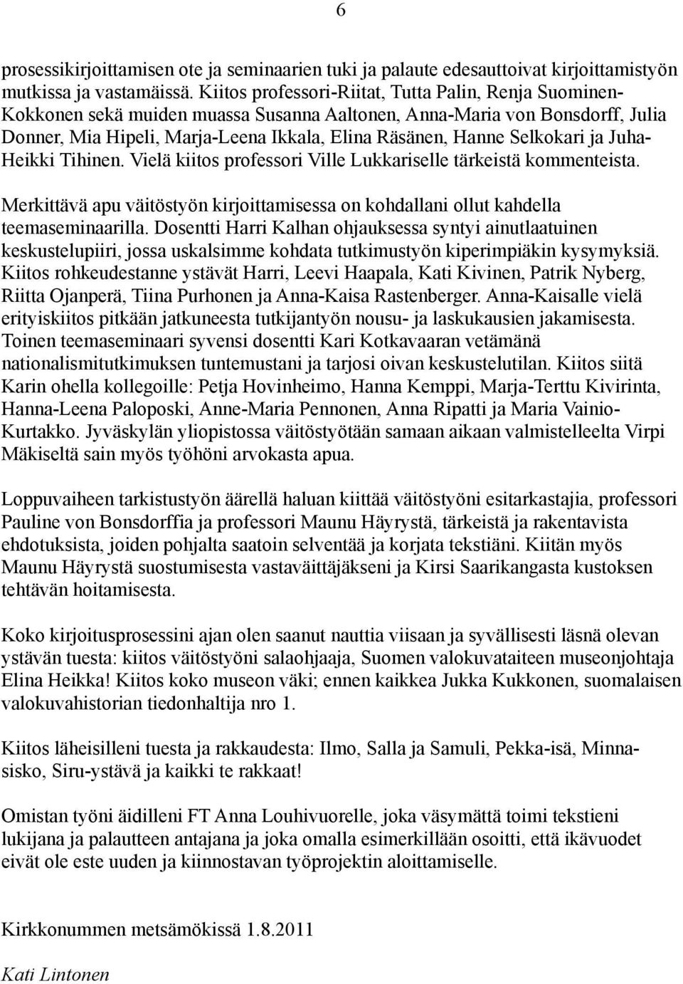 Selkokari ja Juha- Heikki Tihinen. Vielä kiitos professori Ville Lukkariselle tärkeistä kommenteista. Merkittävä apu väitöstyön kirjoittamisessa on kohdallani ollut kahdella teemaseminaarilla.