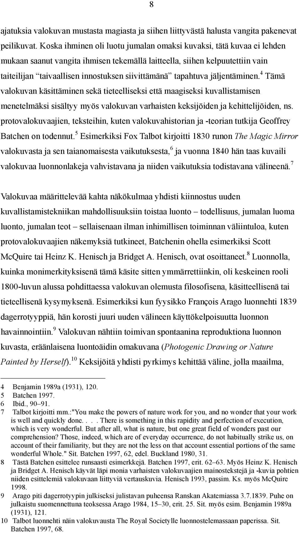 tapahtuva jäljentäminen. 4 Tämä valokuvan käsittäminen sekä tieteelliseksi että maagiseksi kuvallistamisen menetelmäksi sisältyy myös valokuvan varhaisten keksijöiden ja kehittelijöiden, ns.
