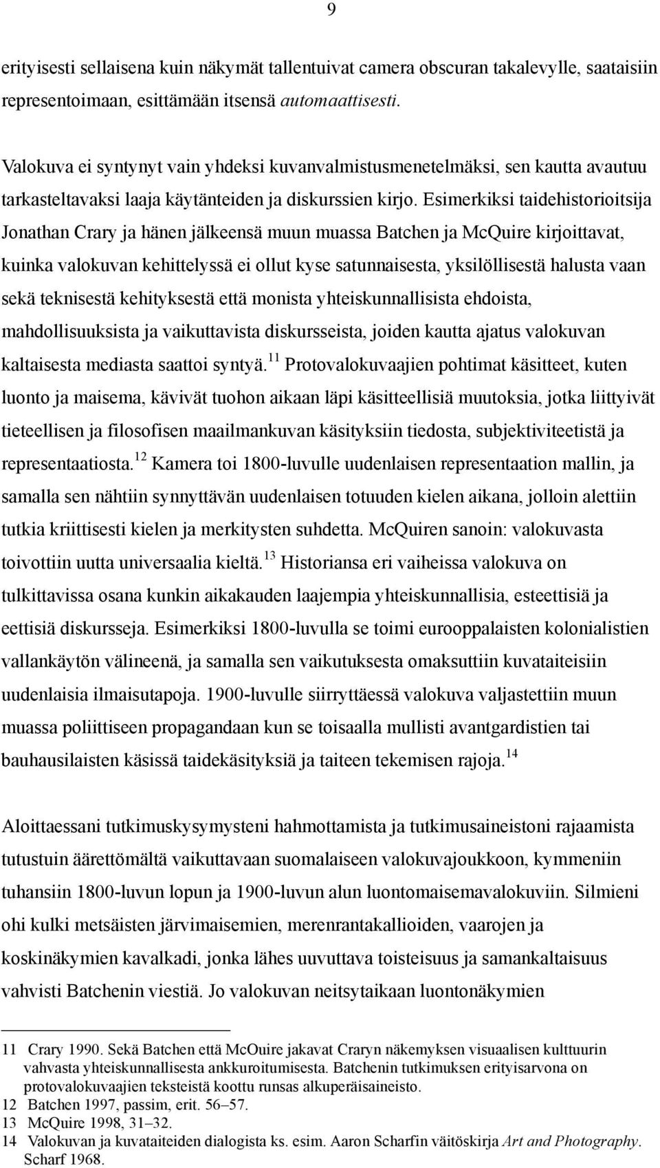 Esimerkiksi taidehistorioitsija Jonathan Crary ja hänen jälkeensä muun muassa Batchen ja McQuire kirjoittavat, kuinka valokuvan kehittelyssä ei ollut kyse satunnaisesta, yksilöllisestä halusta vaan
